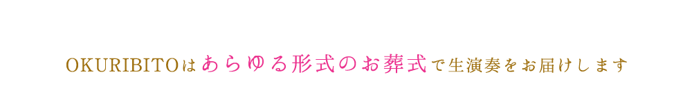 OKURIBITOはあらゆる形式のお葬式で生演奏します